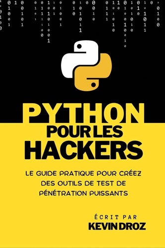  Kevin Droz - Python pour les hackers : guide pratique pour créez des outils de test de pénétration puissants.