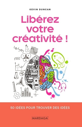 Libérez votre créativité. 50 idées pour trouver des idées