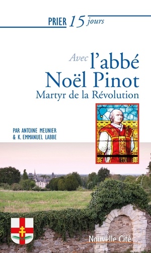 Prier 15 jours avec l'abbé Noël Pinot. Martyr de la Révolution