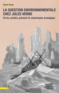 Kevin Even - La question environnementale chez Jules Verne - Ecrire, prédire, prévenir la catastrophe écologique.