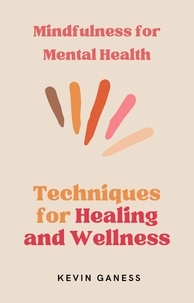  Kevin Ganess - Mindfulness for Mental Health: Techniques for Healing and Wellness.