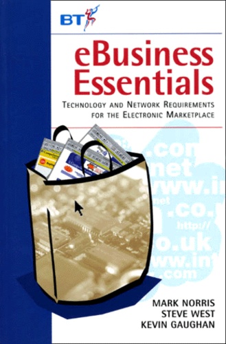 Kevin Gaughan et Mark Norris - Ebusiness Essentials. Technology And Network For The Electronic Marketplace.