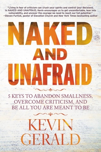 Naked and Unafraid. 5 Keys to Abandon Smallness, Overcome Criticism, and Be All You Are Meant to Be