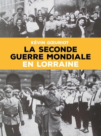 Kévin Goeuriot - La Seconde Guerre Mondiale en Lorraine.