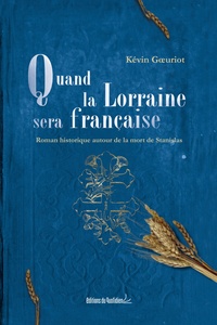 Kévin Goeuriot - Quand la Lorraine sera française - Roman historique autour de la mort de Stanislas.