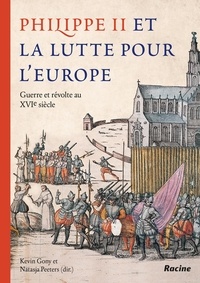 Kevin Gony et Natasja Peeters - Philippe II et la lutte pour l’Europe - Guerre et révolte au XVIe siècle.