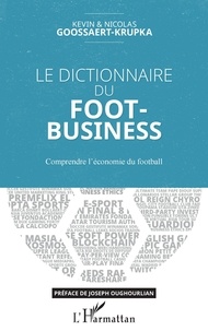 Kevin Goossaert-Krupka et Nicolas Goossaert-Krupka - Le dictionnaire du Foot-Business - Comprendre l'économie du football.