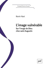 Kevin Hart - L'image vulnérable - Sur l'image de Dieu chez saint Augustin.