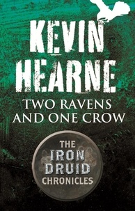 Kevin Hearne - Two Ravens and One Crow - An Iron Druid Chronicles Novella.