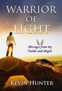  Kevin Hunter - Warrior of Light: Messages from my Guides and Angels.