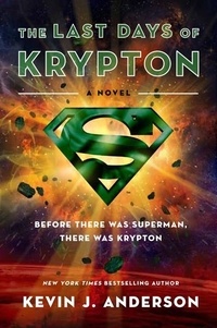 Kevin J Anderson - The Last Days of Krypton - A Novel.
