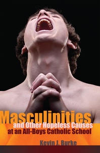 Kevin j. Burke - Masculinities and Other Hopeless Causes at an All-Boys Catholic School.