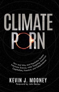 Climate Porn: How and Why Anti-Population Zealots Fabricate Science, while Targeting American Capitalism, Freedom, and Independence