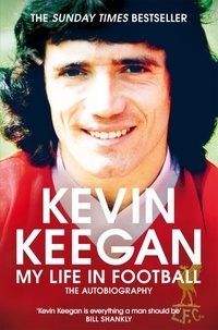 Kevin Keegan - My Life in Football - The Autobiography.