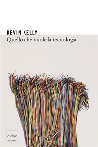 Kevin Kelly et Olivero G. - Quello che vuole la tecnologia.