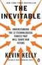 Kevin Kelly - The Inevitable - Understanding the 12 Technological Forces That Will Shape Our Future.