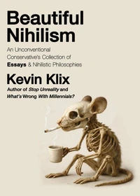 Beautiful Nihilism: An Unconventional Conservative's Collection of Essays &amp; Nihilistic Philosophies