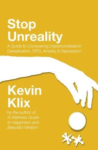 Stop Unreality: A Guide to Conquering Depersonalization, Derealization, DPD, Anxiety &amp; Depression