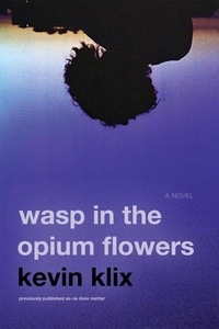  Kevin Klix - Wasp in the Opium Flowers: A Novel.