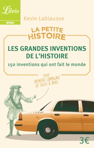 Kevin Labiausse - La petite histoire - Les grandes inventions de l'Histoire. 150 inventions qui ont fait le monde.