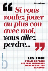 Kévin Lion - "Si vous voulez jouer au plus con avec moi, vous allez perdre..." - Les 1001 perles de profs les plus entendues dans les salles de cours.