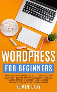  Kevin Lioy - WordPress for Beginners: The Complete Dummies Guide to Start Your Own Blog From Zero to Advanced Development and Customization. Includes Plugin and SEO Techniques to Kickstart Your Business. - WordPress Programming, #1.