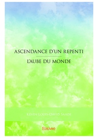Kévin Louis-David Saade - Ascendance d'un repenti - L'Aube du monde.