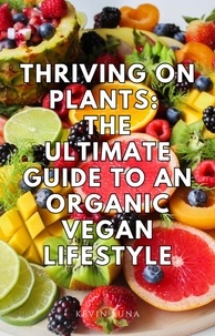  Kevin Luna - Thriving on Plants: The Ultimate Guide to an Organic Vegan Lifestyle.