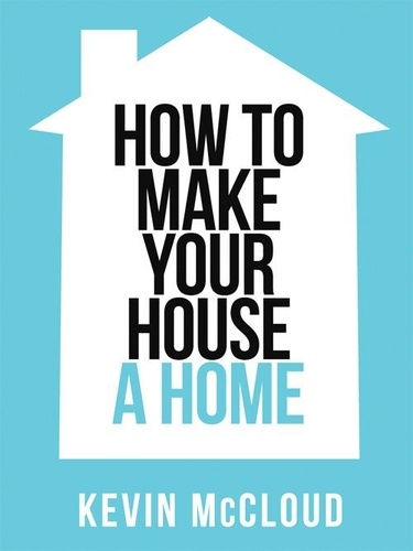 Kevin McCloud - Kevin McCloud’s How to Make Your House a Home.
