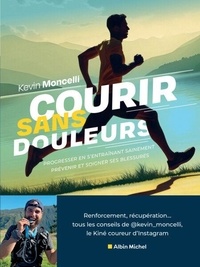 Kevin Moncelli - Courir sans douleurs - Prévenir en s'entraînant sainement - Prévenir et soigner ses blessures.