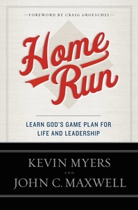 Kevin Myers et John C. Maxwell - Home Run - Learn God's Game Plan for Life and Leadership.