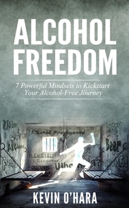  Kevin O'Hara - Alcohol Freedom - 7 Powerful Mindsets to Kickstart Your Alcohol-Free Journey!.