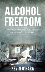 Alcohol Freedom - 7 Powerful Mindsets to Kickstart Your Alcohol-Free Journey!