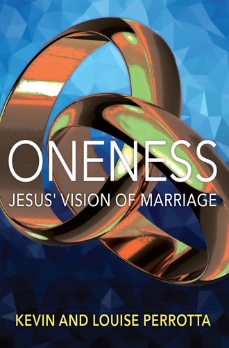  Kevin Perrotta et  Louise Perrotta - Oneness: Jesus' Vision of Marriage.