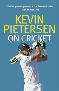 Kevin Pietersen - Kevin Pietersen on Cricket - The toughest opponents, the greatest battles, the game we love.