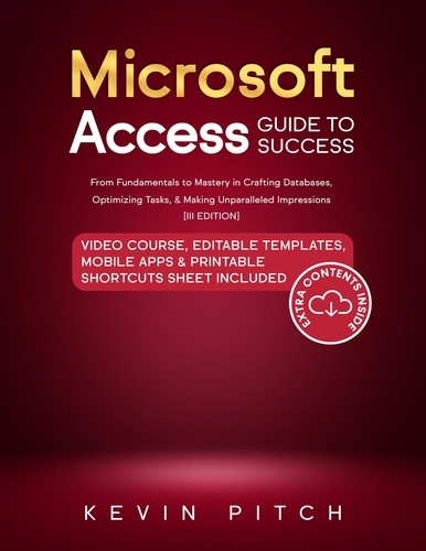  Kevin Pitch - Microsoft Access Guide to Success: From Fundamentals to Mastery in Crafting Databases, Optimizing Tasks, &amp; Making Unparalleled Impressions [III EDITION].