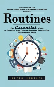 Routines: How to Create the Ultimate Daily Routine for More Energy (The Essential Guide to Creating Your Personal Morning Routine That Will Actually Work)