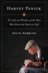Kevin Robbins - Harvey Penick - The Life and Wisdom of the Man Who Wrote the Book on Golf.