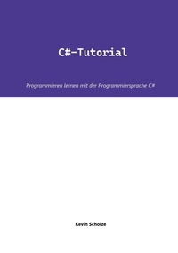 Kevin Scholze - C#-Tutorial - Programmieren lernen mit der Programmiersprache C#.
