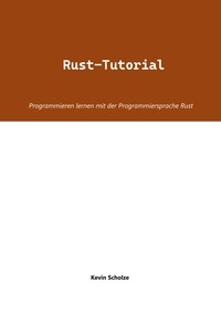 Kevin Scholze - Rust-Tutorial - Programmieren lernen mit der Programmiersprache Rust.