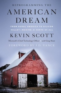 Kevin Scott et Greg Shaw - Reprogramming The American Dream - From Rural America to Silicon Valley—Making AI Serve Us All.