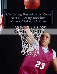  Kevin Sivils - Coaching Basketball's Zone Attack Using Blocker-Mover Motion Offense.