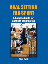  Kevin Sivils - Goal Setting for Sport: A Concise Guide for Coaches and Athletes.