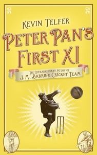 Kevin Telfer - Peter Pan's First XI - The extraordinary story of J. M. Barrie's cricket team.