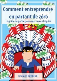  kevin tembouret - Comment entreprendre en partant de zéro - Le guide de poche pour créer son entreprise.
