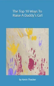 The Top 10 Ways To Raise A Daddy's Girl