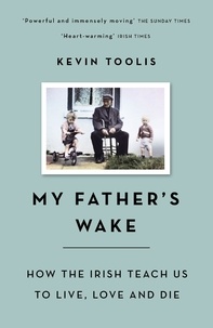 Kevin Toolis - My Father's Wake - How the Irish Teach Us to Live, Love and Die.
