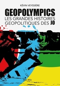 Kévin Veyssière - Les Jeux Olympiques dans tous leurs États - 24 histoires géopolitiques pour comprendre le monde.