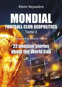 Kévin Veyssière - Mondial: Football Club Geopolitics - Vol. 2 - 22 unusual stories about the World Cup.