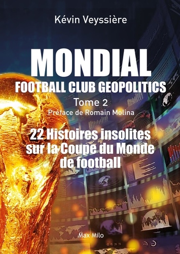 Mondial Football Club Geopolitics. Tome 2, 22 histoires insolites sur la coupe du monde de football